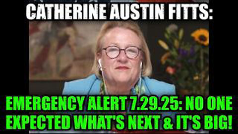 CATHERINE AUSTIN FITTS: EMERGENCY ALERT 7.29.25: NO ONE EXPECTED WHAT'S NEXT & IT'S BIG!