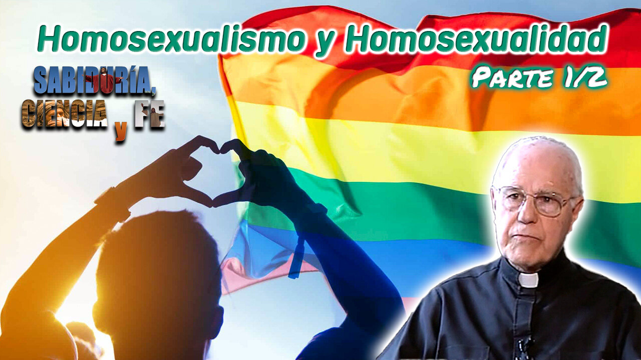 Homosexualismo y Homosexualidad (Parte 1/2) - Sabiduría, Ciencia y Fe