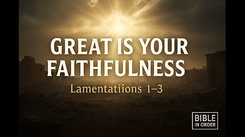 Lamentations 1-3 Explained | Great is Your Faithfulness | 8/25/25