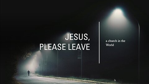 Jesus, Please Leave