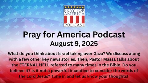 THE PRAY FOR AMERICA PODCAST - August 9, 2025 - Do you believe in an ETERNAL HELL?