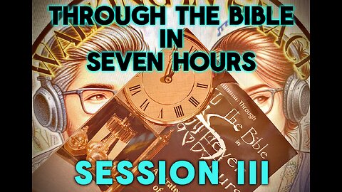 Through the Bible in Seven Hours; Session III