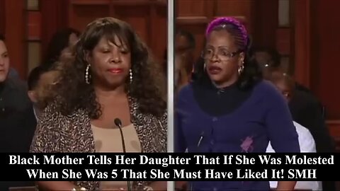 Black Mom Blames Her Daughter For Getting Molested & Says She Must Have Liked It!