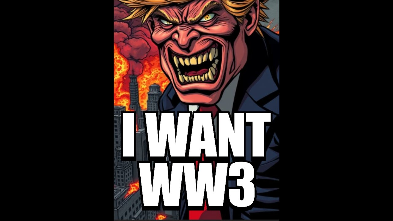 TRUMP WANTS WW3