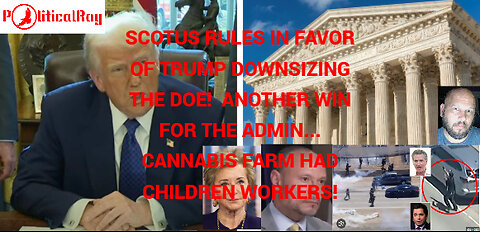 SCOTUS rules in favor of Trump in downsizing the DOE, Ventura Weed farm had Child labor...