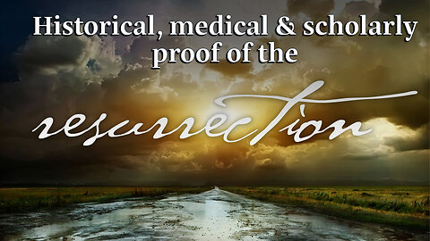 Resurrection (Part 2): Historical, medical & scholarly proof of the resurrection