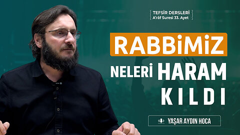 A'râf 33 Ayet Tefsiri Haram Kılınanlar ve Müslümanın Dikkat Etmesi Gerekenler | Yaşar Aydın Hoca