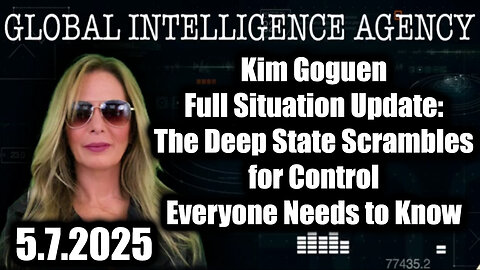 Kim Goguen Full Situation Update 5.7.25 - The Deep State Scrambles for Control