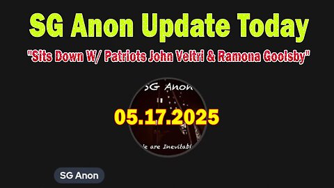 SG Anon Update Today 5/17/25: "SG Anon Sits Down W/ Patriots John Veltri & Ramona Goolsby"