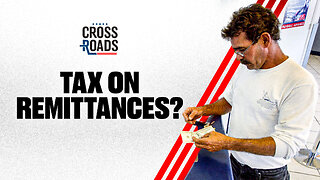 Money Sent Home by Illegal Immigrants Could Be Taxed | Trailer | Crossroads