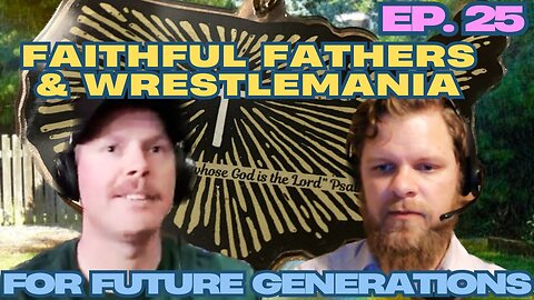 Faithful Fathers & WrestleMania - For Future Generations ep. 25