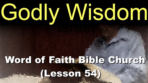 Word of Faith Bible Church (Lesson 54): Godly Wisdom