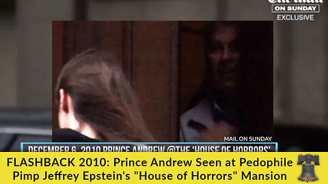 FLASHBACK 2010: Prince Andrew Seen at Pedophile Pimp Jeffrey Epstein's "House of Horrors" Mansion