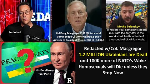 Redacted w/Col. Macgregor: 1.2 MILLION Ukrainians are Dead und 100K more of NATO's Woke Homosexuals will Die unless they Stop Now