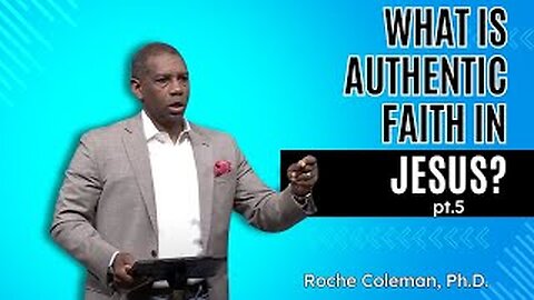 What Is Authentic Faith In Jesus Christ? pt.5