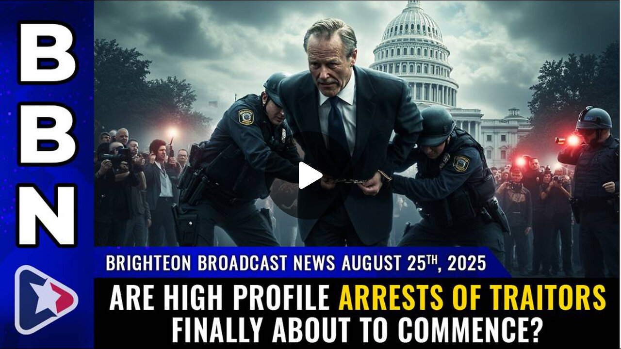 Brighteon Broadcast News, Aug 25, 2025 – Are high profile ARRESTS OF TRAITORS finally about to commence?