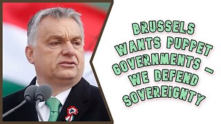 Viktor Orban: Brussels wants puppet governments – we defend sovereignty.