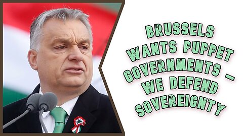 Viktor Orban: Brussels wants puppet governments – we defend sovereignty.