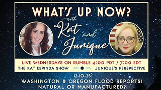 What's Up Now? with Kat and Junique: 12-10-25 — WA & OR Flood Reports! Natural or Manufactured?