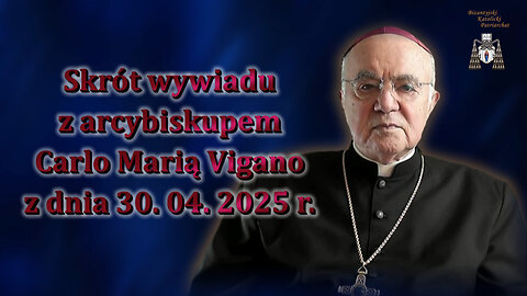 Skrót wywiadu z arcybiskupem Carlo Marią Vigano z dnia 30. 04. 2025 r.