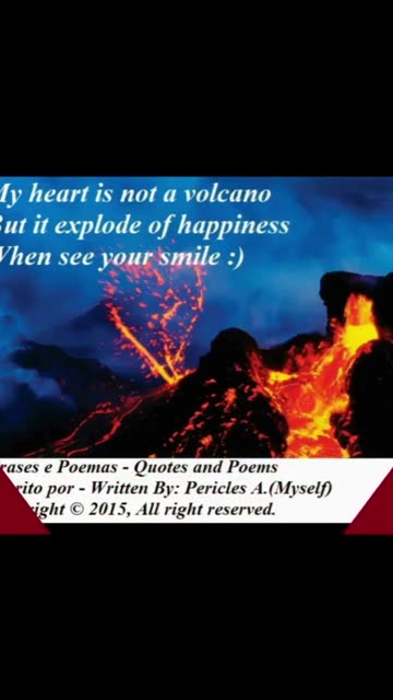 My heart is not a volcano, explode of happiness when see your smile [Quotes and Poems]