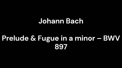 Prelude & Fugue in a minor – BWV 897
