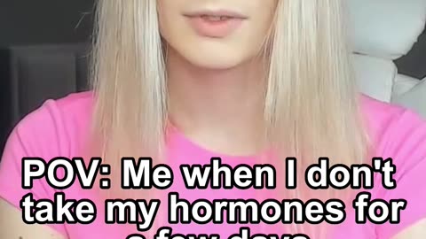 POV: Me when I don't take my hormones for a few days