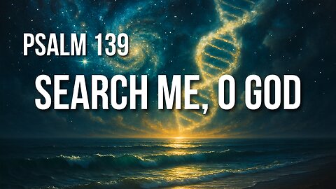 Psalm 139 – Known, Surrounded, Created, and Loved by the God Who Sees All