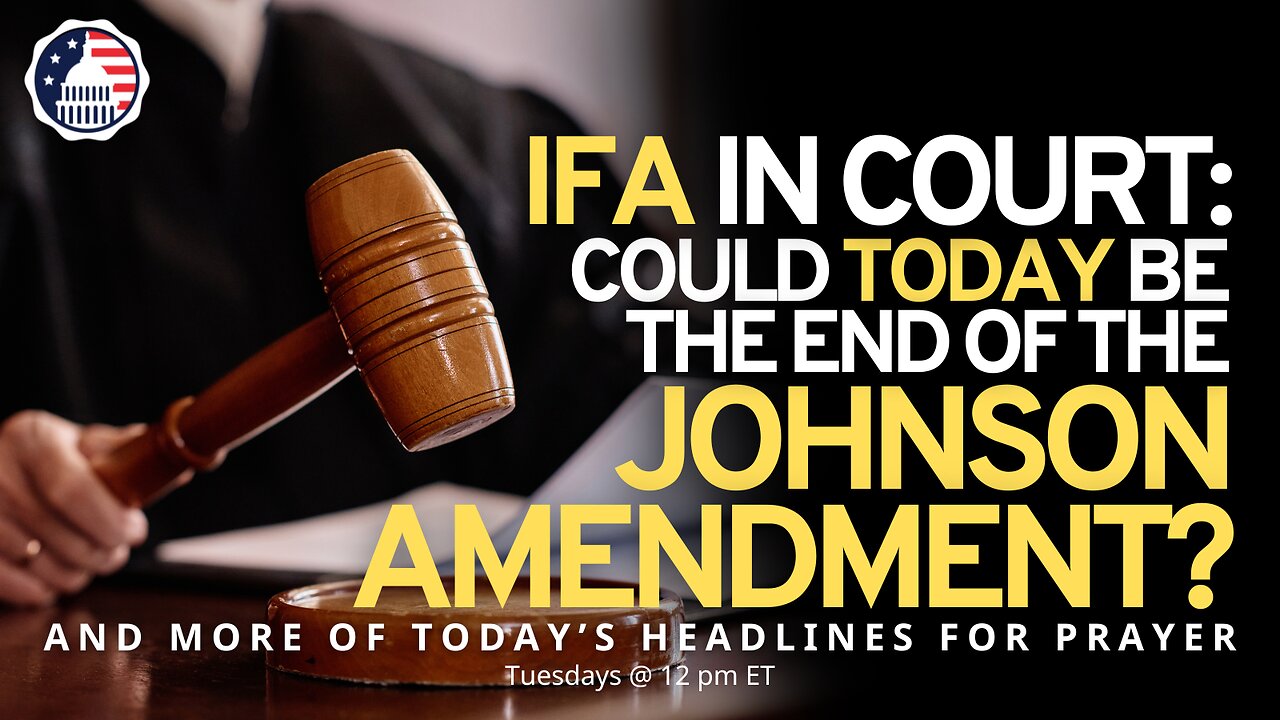 IFA in Court: Could TODAY Be the End of the Johnson Amendment?