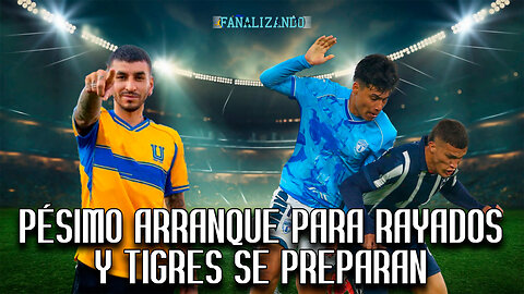Pésimo arranque para rayados y tigres se preparan | Fanalizando⚽