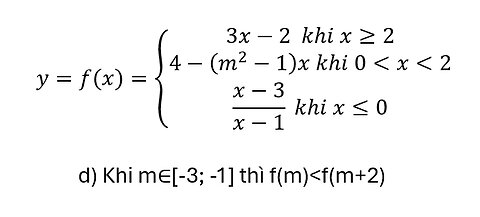 y=f(x)={█(3x-2 khi x≥2@4-(m^2-1)x khi 0<x<2@(x-3)/(x-1) khi x≤0) d) Khi m∈[-3; -1] thì f(m)<f(m+2)