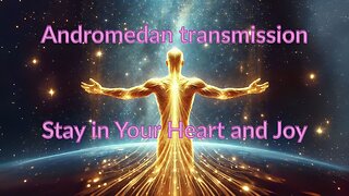 Andromedan transmission Stay in Your Heart and Joy