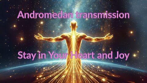 Andromedan transmission Stay in Your Heart and Joy