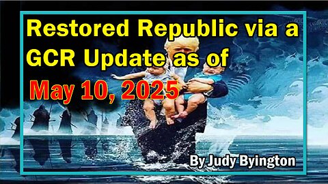 Restored Republic via a GCR Update as of May 10, 2025 - By Judy Byington