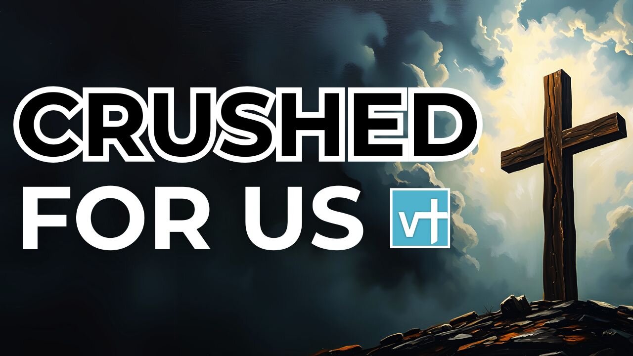 Why Was Jesus Crushed for Us?