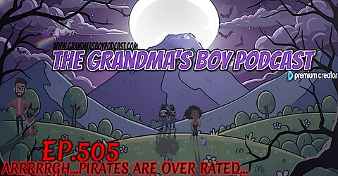 The Grandmas Boy Podcast EP.505-ARRRRRGH...PIRATES ARE OVER RATED...