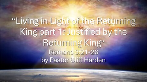 “Living in Light of the Returning King part 1: Justified by the Returning King” by Pastor Cliff Harden