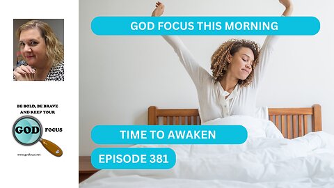 GOD FOCUS THIS MORNING EP381 TIME TO AWAKEN