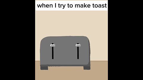 when I make toast.