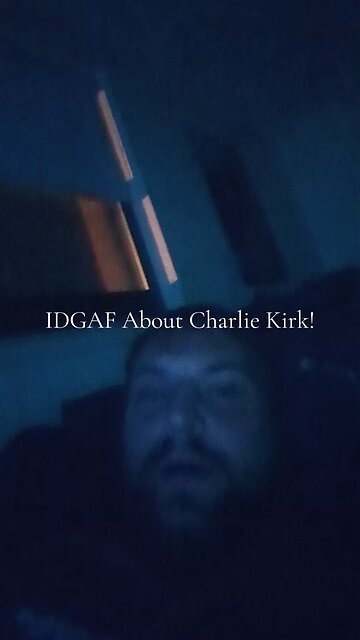 IDGAF About Charlie Kirk!