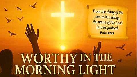 Worthy in the Morning Light – A Soulful Gospel Worship Song to Begin Your Day with Praise