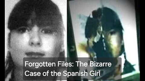 Forgotten Files: The Bizarre Case of the Spanish Girl