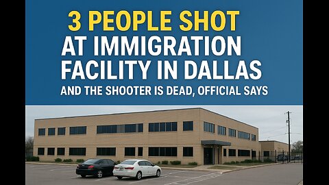 3 people shot at immigration facility in Dallas and the shooter is dead, official says
