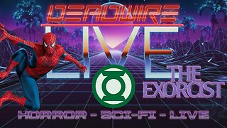 Dead Wire Live! Stream #92 - Spiderman, Green Lantern and The Exorcist + More