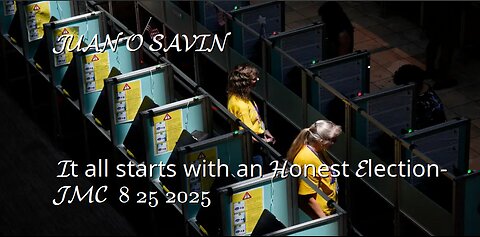 JUAN O SAVIN- It all starts with an Honest Election- JMC 8 25 2025