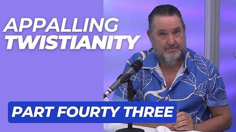 Appalling Twistianity Forty~Three 20 October 2025