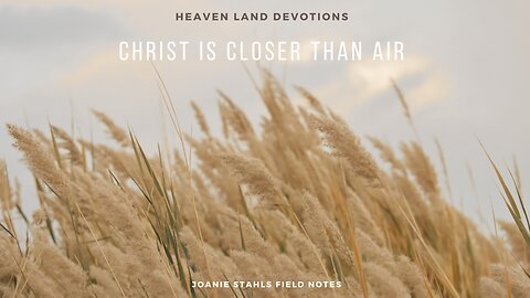 Heaven Land Devotions - Christ Is Closer Than Air