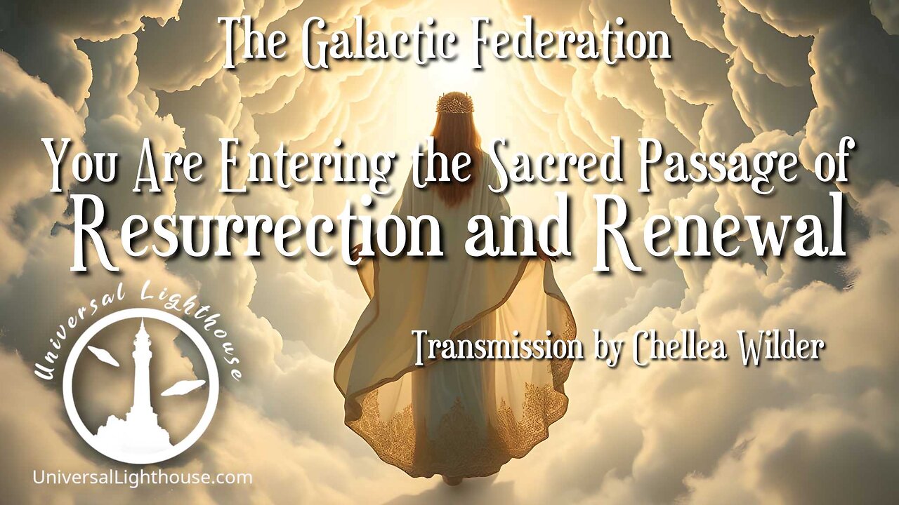 You Are Entering the Sacred Passage of Resurrection and Renewal~ The Galactic Federation
