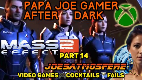 Papa Joe Gamer After Dark: Mass Effect 2 Part 14, Cocktails & Fails!