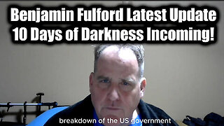 Benjamin Fulford Latest Update - 10 Days of Darkness Incoming!